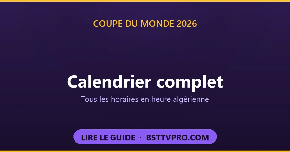 Calendrier complet de la Coupe du Monde 2026, horaires en heure algérienne